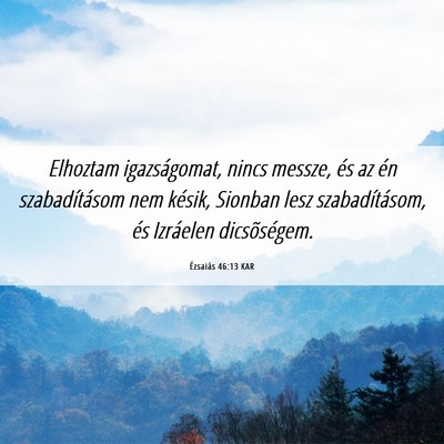 Picture 06 - Ézsaiás 46:13 KAR - Elhoztam igazságomat, nincs messze, és az én - Bible Verse Picture