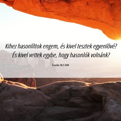Picture 06 - Ézsaiás 46:5 KAR - Kihez hasonlíttok engem, és kivel tesztek - Bible Verse Picture