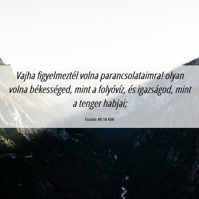Picture 06 - Ézsaiás 48:18 KAR - Vajha figyelmeztél volna parancsolataimra! olyan - Bible Verse Picture