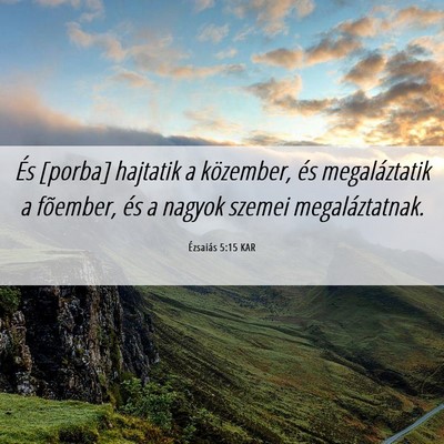 Picture 06 - Ézsaiás 5:15 KAR - És [porba] hajtatik a közember, és - Bible Verse Picture