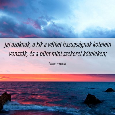 Picture 06 - Ézsaiás 5:18 KAR - Jaj azoknak, a kik a vétket hazugságnak - Bible Verse Picture