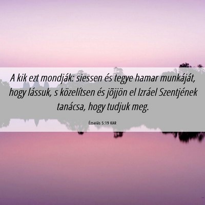 Picture 06 - Ézsaiás 5:19 KAR - A kik ezt mondják: siessen és tegye hamar - Bible Verse Picture