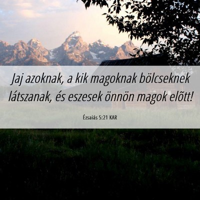 Picture 06 - Ézsaiás 5:21 KAR - Jaj azoknak, a kik magoknak bölcseknek - Bible Verse Picture