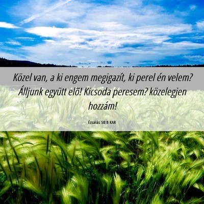 Picture 06 - Ézsaiás 50:8 KAR - Közel van, a ki engem megigazít, ki perel én - Bible Verse Picture
