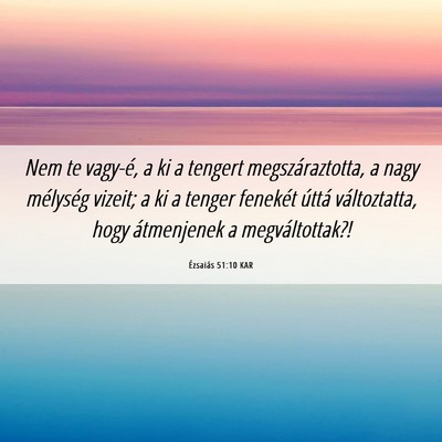 Picture 06 - Ézsaiás 51:10 KAR - Nem te vagy-é, a ki a tengert megszáraztotta, a - Bible Verse Picture