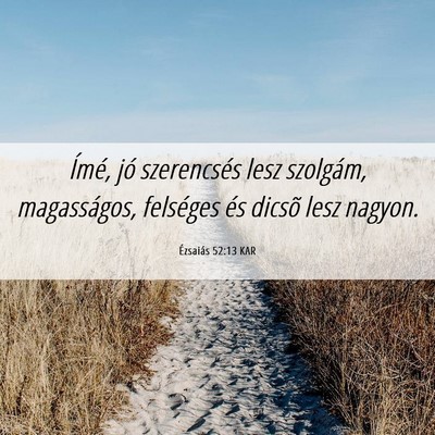 Picture 06 - Ézsaiás 52:13 KAR - Ímé, jó szerencsés lesz szolgám, - Bible Verse Picture
