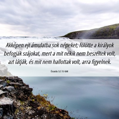 Picture 06 - Ézsaiás 52:15 KAR - Akképen ejt ámulatba sok népeket; fölötte a - Bible Verse Picture