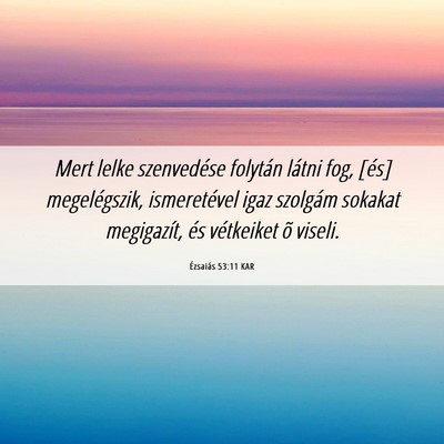 Picture 06 - Ézsaiás 53:11 KAR - Mert lelke szenvedése folytán látni fog, [és] - Bible Verse Picture