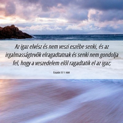 Picture 06 - Ézsaiás 57:1 KAR - Az igaz elvész és nem veszi eszébe senki, és - Bible Verse Picture