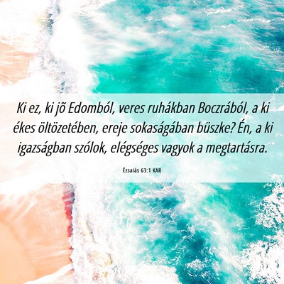 Picture 06 - Ézsaiás 63:1 KAR - Ki ez, ki jõ Edomból, veres ruhákban - Bible Verse Picture