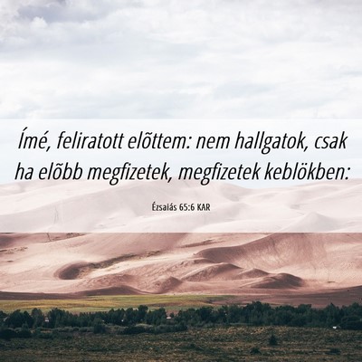 Picture 06 - Ézsaiás 65:6 KAR - Ímé, feliratott elõttem: nem hallgatok, csak - Bible Verse Picture