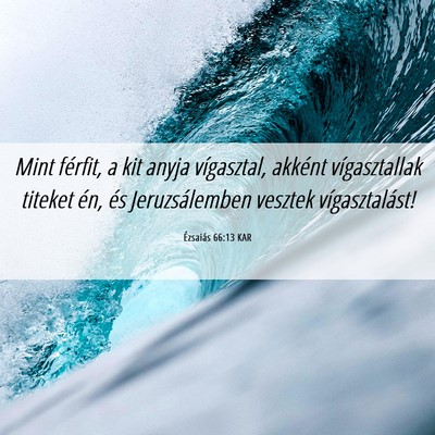 Picture 06 - Ézsaiás 66:13 KAR - Mint férfit, a kit anyja vígasztal, akként - Bible Verse Picture