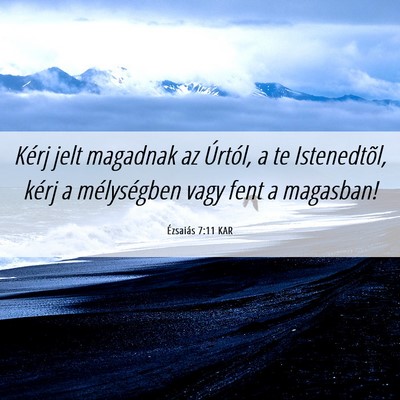 Picture 06 - Ézsaiás 7:11 KAR - Kérj jelt magadnak az Úrtól, a te Istenedtõl, - Bible Verse Picture