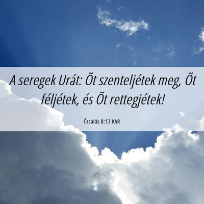 Picture 06 - Ézsaiás 8:13 KAR - A seregek Urát: Õt szenteljétek meg, Õt - Bible Verse Picture