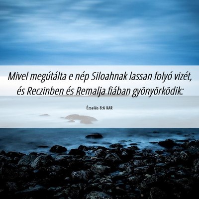 Picture 06 - Ézsaiás 8:6 KAR - Mivel megútálta e nép Siloahnak lassan folyó - Bible Verse Picture