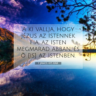 Picture 07 - 1 János 4:15 KAR - A ki vallja, hogy Jézus az Istennek Fia, az - Bible Verse Picture