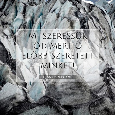Picture 07 - 1 János 4:19 KAR - Mi szeressük õt; mert õ elõbb szeretett - Bible Verse Picture