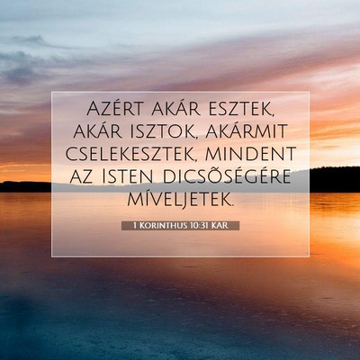 Picture 07 - 1 Korinthus 10:31 KAR - Azért akár esztek, akár isztok, akármit - Bible Verse Picture