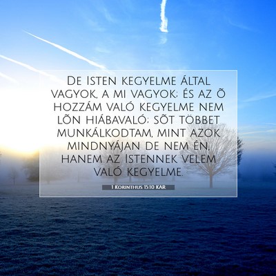 Picture 07 - 1 Korinthus 15:10 KAR - De Isten kegyelme által vagyok, a mi vagyok; és - Bible Verse Picture