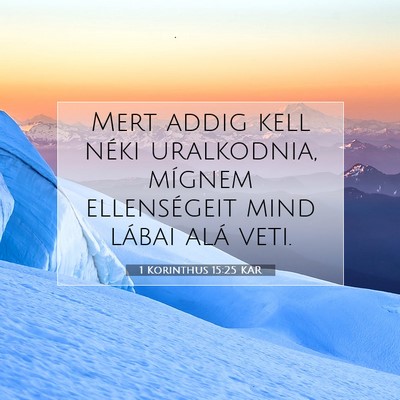 Picture 07 - 1 Korinthus 15:25 KAR - Mert addig kell néki uralkodnia, mígnem - Bible Verse Picture