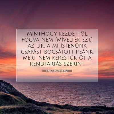 Picture 07 - 1 Krónika 15:13 KAR - Minthogy kezdettõl fogva nem [mívelték ezt,] - Bible Verse Picture