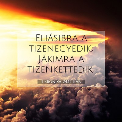 Picture 07 - 1 Krónika 24:12 KAR - Eliásibra a tizenegyedik; Jákimra a - Bible Verse Picture