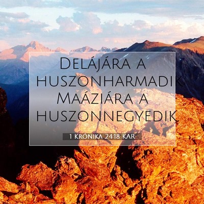Picture 07 - 1 Krónika 24:18 KAR - Delájára a huszonharmadik; Maáziára a - Bible Verse Picture