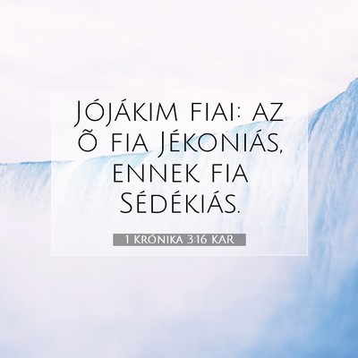 Picture 07 - 1 Krónika 3:16 KAR - Jójákim fiai: az õ fia Jékoniás, ennek fia - Bible Verse Picture