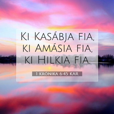 Picture 07 - 1 Krónika 6:45 KAR - Ki Kasábja fia, ki Amásia fia, ki Hilkia - Bible Verse Picture