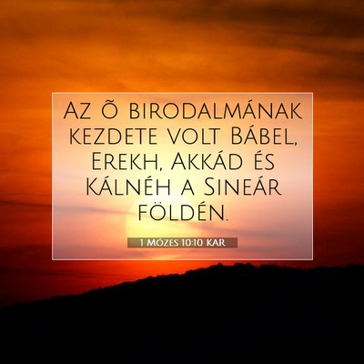 Picture 07 - 1 Mózes 10:10 KAR - Az õ birodalmának kezdete volt Bábel, Erekh, - Bible Verse Picture