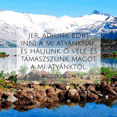 Picture 07 - 1 Mózes 19:32 KAR - Jer, adjunk bort inni a mi atyánknak, és - Bible Verse Picture