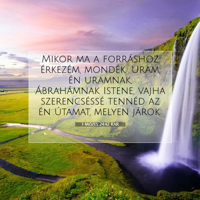 Picture 07 - 1 Mózes 24:42 KAR - Mikor ma a forráshoz érkezém, mondék: Uram, - Bible Verse Picture