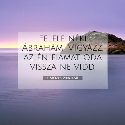 Picture 07 - 1 Mózes 24:6 KAR - Felele néki Ábrahám: Vigyázz, az én fiamat - Bible Verse Picture