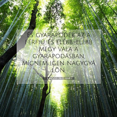 Picture 07 - 1 Mózes 26:13 KAR - És gyarapodék az a férfiú, és elébb-elébb - Bible Verse Picture