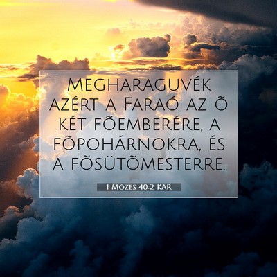 Picture 07 - 1 Mózes 40:2 KAR - Megharaguvék azért a Faraó az õ két - Bible Verse Picture
