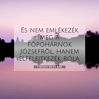 Picture 07 - 1 Mózes 40:23 KAR - És nem emlékezék meg a fõpohárnok - Bible Verse Picture
