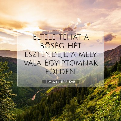 Picture 07 - 1 Mózes 41:53 KAR - Eltele tehát a bõség hét esztendeje, a mely - Bible Verse Picture