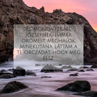 Picture 07 - 1 Mózes 46:30 KAR - És monda Izráel Józsefnek: Immár örömest - Bible Verse Picture