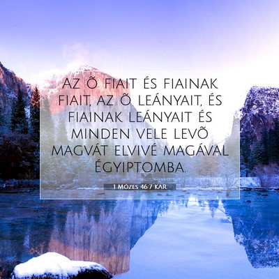 Picture 07 - 1 Mózes 46:7 KAR - Az õ fiait és fiainak fiait, az õ leányait, - Bible Verse Picture