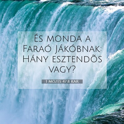 Picture 07 - 1 Mózes 47:8 KAR - És monda a Faraó Jákóbnak: Hány esztendõs - Bible Verse Picture