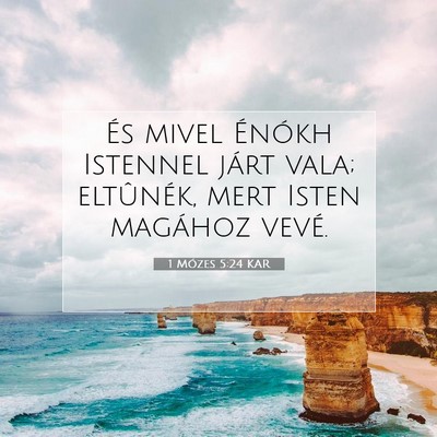 Picture 07 - 1 Mózes 5:24 KAR - És mivel Énókh Istennel járt vala; eltûnék, - Bible Verse Picture