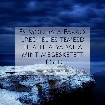 Picture 07 - 1 Mózes 50:6 KAR - És monda a Faraó: Eredj el és temesd el a te - Bible Verse Picture