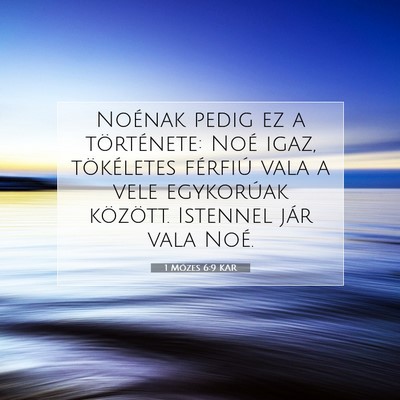 Picture 07 - 1 Mózes 6:9 KAR - Noénak pedig ez a története: Noé igaz, - Bible Verse Picture