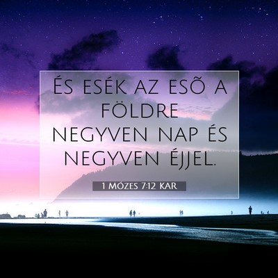 Picture 07 - 1 Mózes 7:12 KAR - És esék az esõ a földre negyven nap és - Bible Verse Picture