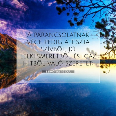 Picture 07 - 1 Timóteus 1:5 KAR - A parancsolatnak vége pedig a tiszta szívbõl, - Bible Verse Picture