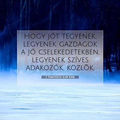 Picture 07 - 1 Timóteus 6:18 KAR - Hogy jót tegyenek, legyenek gazdagok a jó - Bible Verse Picture