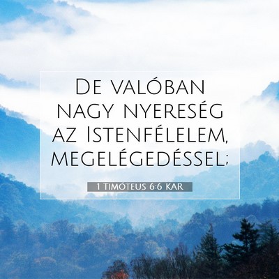 Picture 07 - 1 Timóteus 6:6 KAR - De valóban nagy nyereség az Istenfélelem, - Bible Verse Picture