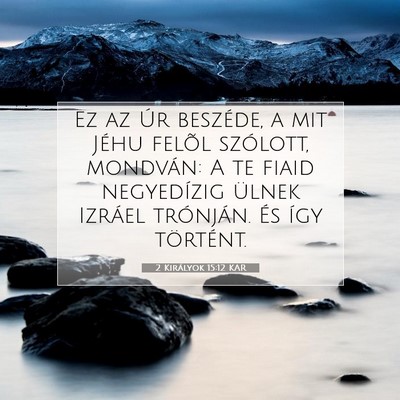 Picture 07 - 2 Királyok 15:12 KAR - Ez az Úr beszéde, a mit Jéhu felõl szólott, - Bible Verse Picture