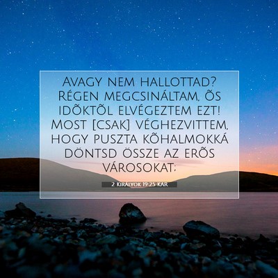 Picture 07 - 2 Királyok 19:25 KAR - Avagy nem hallottad? Régen megcsináltam, õs - Bible Verse Picture