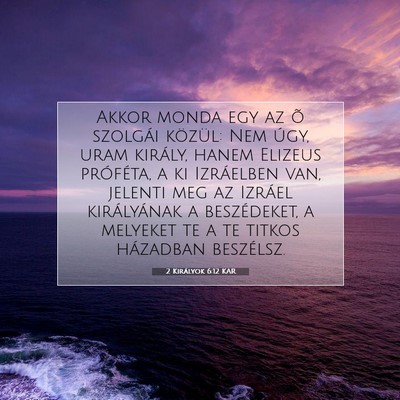 Picture 07 - 2 Királyok 6:12 KAR - Akkor monda egy az õ szolgái közül: Nem úgy, - Bible Verse Picture